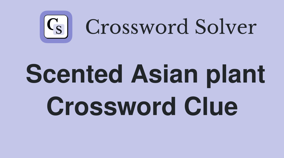 Scented Asian plant Crossword Clue Answers Crossword Solver